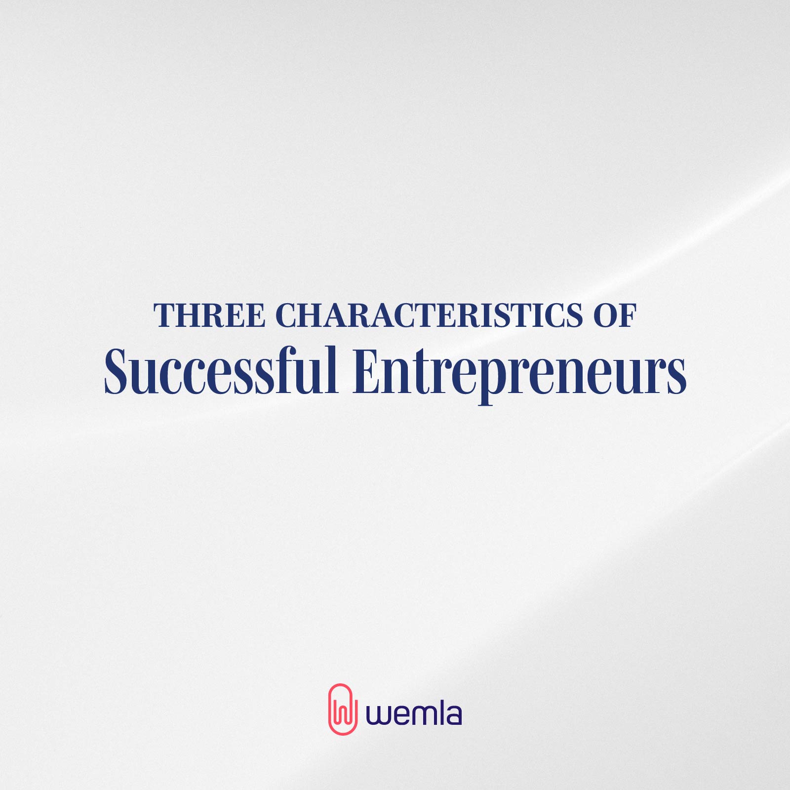 Two gentle white curves on a light grey background and text Three characteristics of successful entrepreneurs plus our Wemla logo