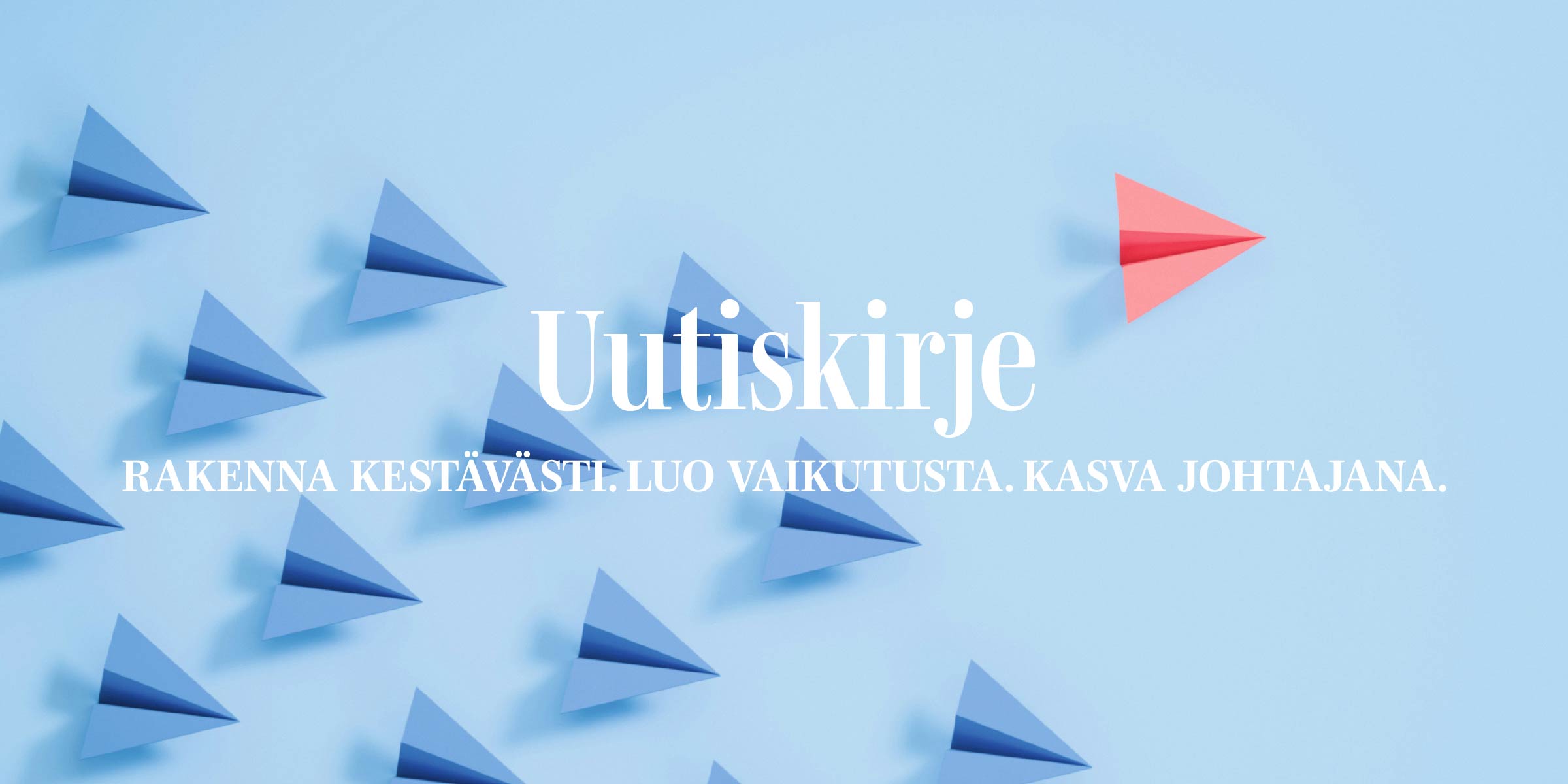 Sinisiä paperilentokoneita joista yksi punainen lähtee omaan suuntaan ja teksti Uutiskirje Rakenna kestävästi luo vaikutusta kasva johtajana